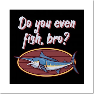 Do you even fish, bro Posters and Art